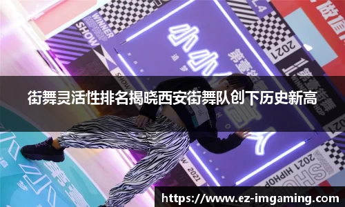 街舞灵活性排名揭晓西安街舞队创下历史新高