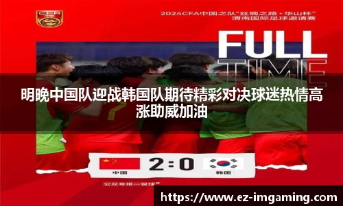 明晚中国队迎战韩国队期待精彩对决球迷热情高涨助威加油